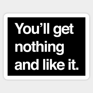 You'll get nothing and like it Sticker